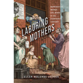 Laboring Mothers: Reproducing Women and Work in the Eighteenth Century - Paperback