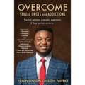 OVERCOME SEXUAL URGES and ADDICTIONS: Practical solutions, principles, experiences & deep spiritual mysteries - Paperback
