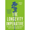 The Longevity Imperative: How to Build a Healthier and More Productive Society to Support Our Longer Lives - Hardcover