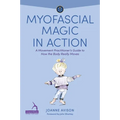 Myofascial Magic in Action: A Movement Practitioner's Guide to How the Body Really Moves - Paperback