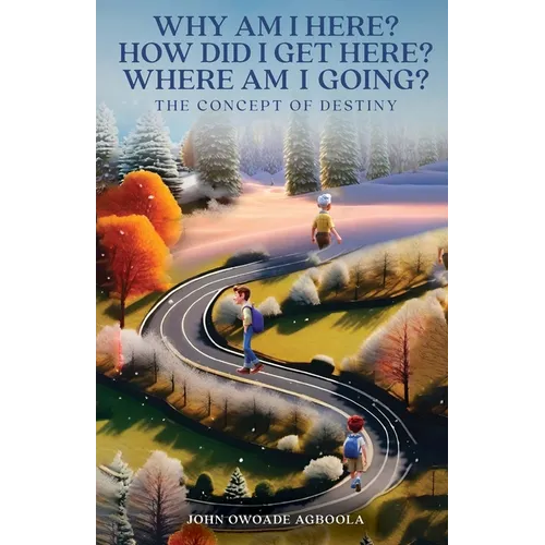 Why Am I Here? How Did I Get Here? Where Am I Going?: The Concept of Destiny - Paperback