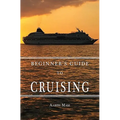Beginners Guide to Cruising: your personal planning guide - Paperback