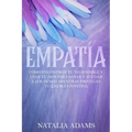 Empatía: Cómo Encontrar Tu Yo Sensible y Usar Tu Don para Sanar y Ayudar a Los Demás Mientras Proteges Tu Energía Positiva - Paperback