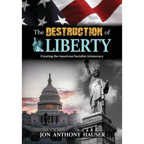 The Destruction of Liberty: Creating the American Socialist Aristocracy - Hardcover