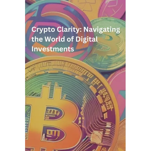 Crypto Clarity: Navigating the World of Digital Investments: Crypto Learning - Paperback