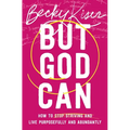 But God Can: How to Stop Striving and Live Purposefully and Abundantly - Paperback