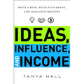 Ideas, Influence, and Income: Write a Book, Build Your Brand, and Lead Your Industry - Hardcover