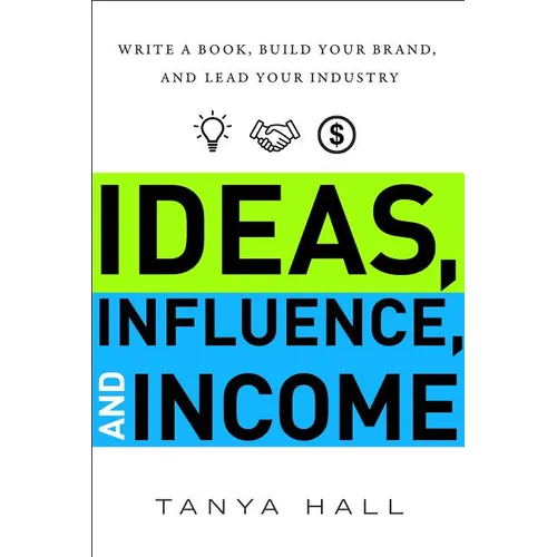 Ideas, Influence, and Income: Write a Book, Build Your Brand, and Lead Your Industry - Hardcover