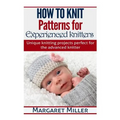 How to Knit: Patterns for Experienced Knitters: Unique Knitting Projects - Perfe - Paperback