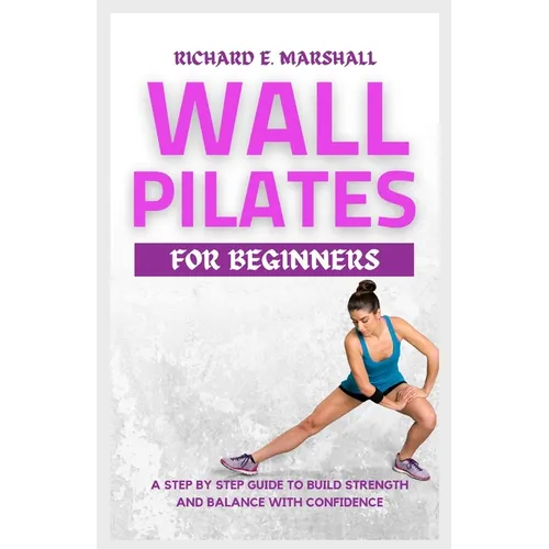 Wall Pilates For Beginners: A step-by-step guide to Build strength and balance with confidence - Paperback