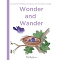 Wonder and Wander: : An Early Childhood Nature Connection Guide - Paperback