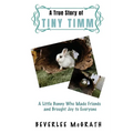 A True Story Of Tiny Timm: A Little Bunny Who Made Friends and Brought Joy to Everyone - Paperback