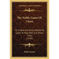 The Noble Game Of Chess: Or A New And Easy Method To Learn To Play Well In A Short Time (1745) - Paperback