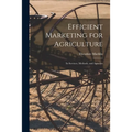 Efficient Marketing for Agriculture: Its Services, Methods, and Agencies - Paperback