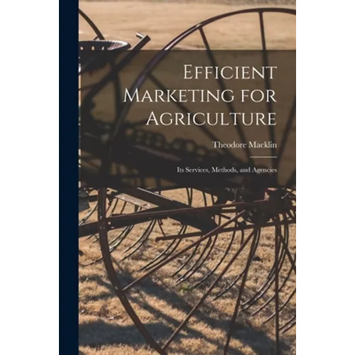 Efficient Marketing for Agriculture: Its Services, Methods, and Agencies - Paperback