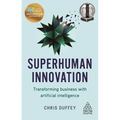 Superhuman Innovation: Transforming Business with Artificial Intelligence - Paperback