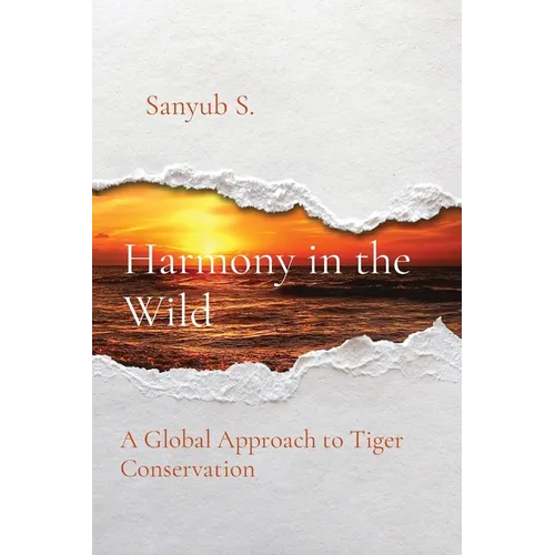 Harmony in the Wild: A Global Approach to Tiger Conservation - Paperback