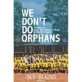 We Don't Do Orphans: The Story of Otino Waa Children's Village in Northern Uganda - Paperback