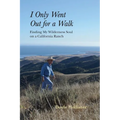 I Only Went Out for a Walk: Finding My Wilderness Soul on a California Ranch - Paperback