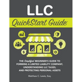 LLC QuickStart Guide: The Simplified Beginner's Guide to Forming a Limited Liability Company, Understanding LLC Taxes, and Protecting Personal Assets - Hardcover
