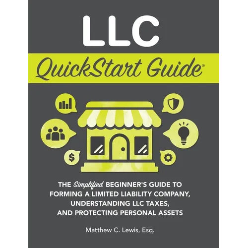 LLC QuickStart Guide: The Simplified Beginner's Guide to Forming a Limited Liability Company, Understanding LLC Taxes, and Protecting Personal Assets - Hardcover