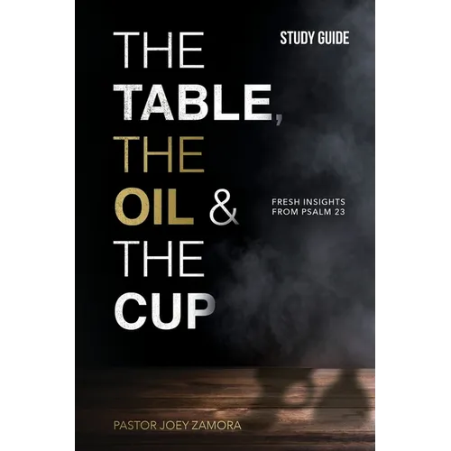 The Table, The Oil, and The Cup Study Guide: Fresh insights from Psalm 23 - Paperback