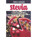 Zero Sugar Stevia Cookbook: Delicious Sugar-Free Stevia Recipes That Are Naturally Sweet - Paperback