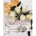 Create Paper Flowers for Your Wedding - Paperback