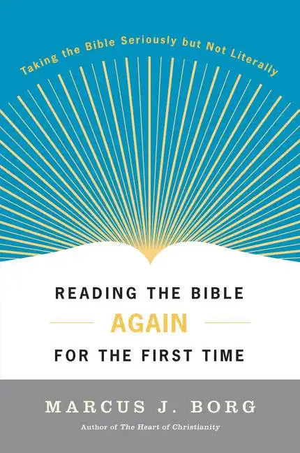 Reading the Bible Again for the First Time: Taking the Bible Seriously But Not Literally - Paperback
