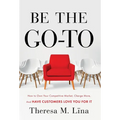 Be the Go-To: How to Own Your Competitive Market, Charge More, and Have Customers Love You For It - Hardcover