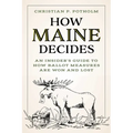 How Maine Decides: An Insider's Guide to How Ballot Measures Are Won and Lost - Paperback