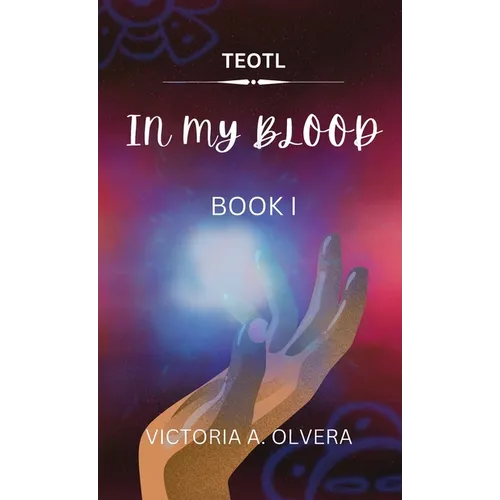 Teotl: TEOTL: In My Blood By Victoria Olvera - Hardcover