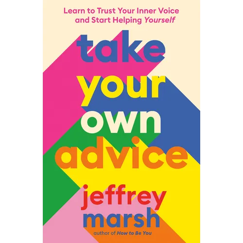 Take Your Own Advice: Learn to Trust Your Inner Voice and Start Helping Yourself - Paperback