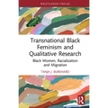 Transnational Black Feminism and Qualitative Research: Black Women, Racialization and Migration - Hardcover