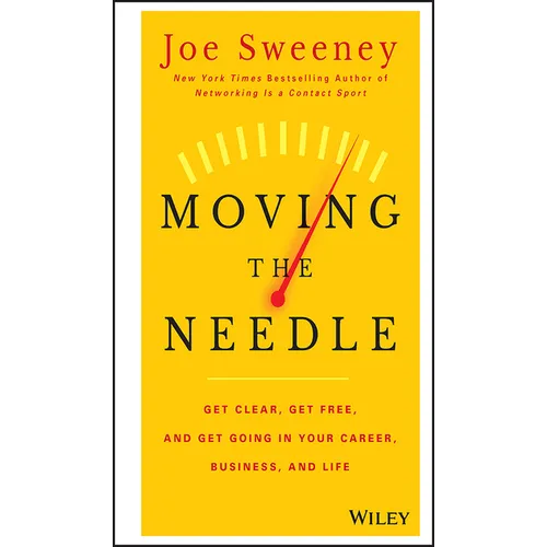 Moving the Needle: Get Clear, Get Free, and Get Going in Your Career, Business, and Life! - Hardcover