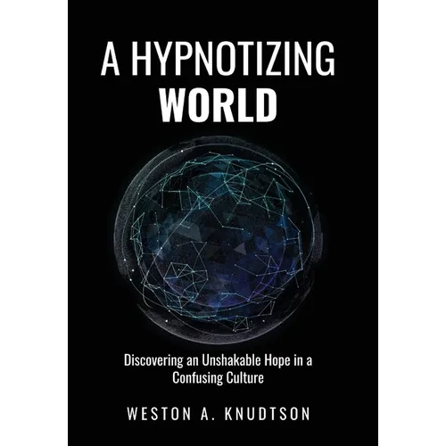 A Hypnotizing World: Discovering an Unshakable Hope in a Confusing Culture - Hardcover