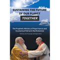 Sustaining the Future of Our Planet Together: The Prophetic Ministry of Pope Francis and Ecumenical Patriarch Bartholomew - Paperback