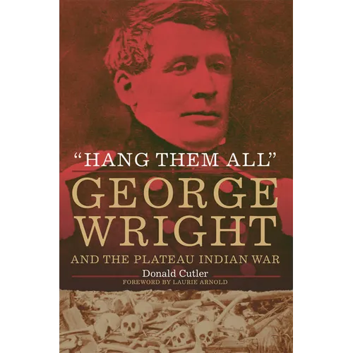Hang Them All: George Wright and the Plateau Indian War - Paperback