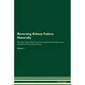 Reversing Kidney Failure Naturally The Raw Vegan Plant-Based Detoxification & Regeneration Workbook for Healing Patients. Volume 2 - Paperback