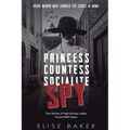 Princess, Countess, Socialite, Spy: True Stories of High-Society Ladies Turned WWII Spies - Paperback