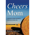 Cheers Mom: Change Your Thinking, Change Your Life - Paperback