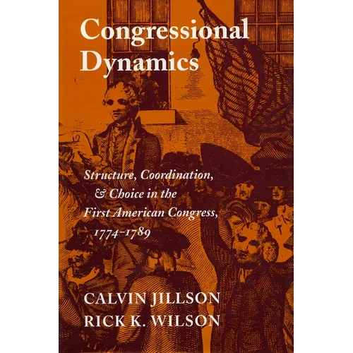Congressional Dynamics: Structure, Coordination, and Choice in the First American Congress, 1774-1789 - Hardcover