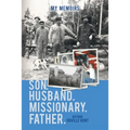 My Memoirs Son, Husband, Missionary, Father - Paperback