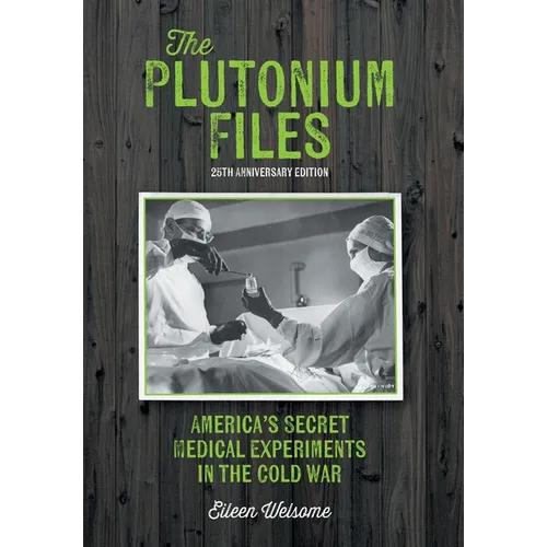 The Plutonium Files: America's Secret Medical Experiments in the Cold War - Hardcover