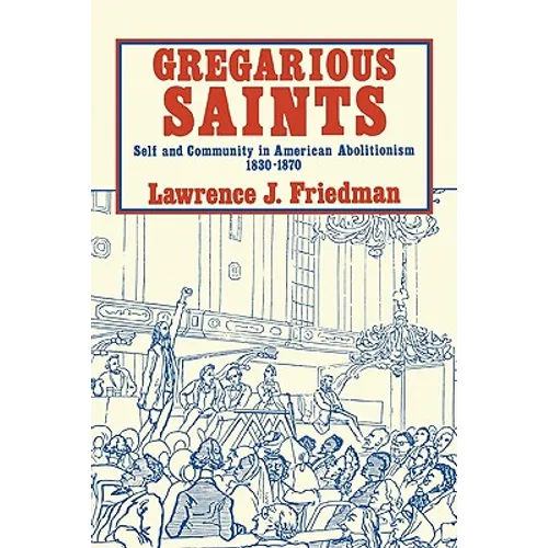 Gregarious Saints: Self and Community in Antebellum American Abolitionism, 1830 1870 - Paperback