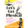 Let's Get Physical: How Women Discovered Exercise and Reshaped the World - Paperback