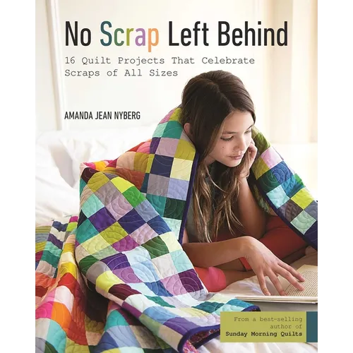 No Scrap Left Behind: 16 Quilt Projects That Celebrate Scraps of All Sizes - Paperback