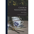 Church Needlework; A Manual Of Practical Instruction - Paperback