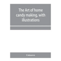 The art of home candy making, with illustrations - Paperback