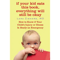 If Your Kid Eats This Book, Everything Will Still Be Okay: How to Know if Your Child's Injury or Illness Is Really an Emergency - Paperback
